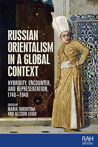 Stock image for Russian Orientalism in a global context: Hybridity, encounter, and representation, 1740  1940 (Rethinking Art's Histories) for sale by Goodbooks Company