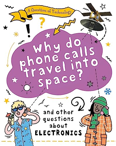 Stock image for Why Do Phone Calls Travel Into Space? And Other Questions About Electronics for sale by Blackwell's