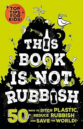 Stock image for This Book is Not Rubbish: 50 Ways to Ditch Plastic, Reduce Rubbish and Save the World! for sale by AwesomeBooks