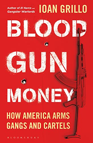 Beispielbild fr Blood Gun Money : How America Arms Gangs and Cartels zum Verkauf von Better World Books