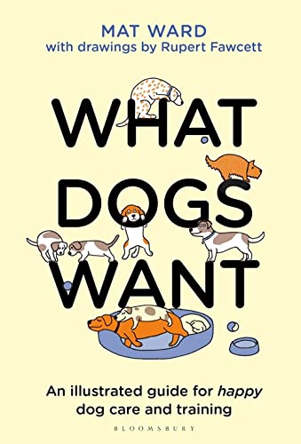 Imagen de archivo de What Dogs Want: An illustrated guide for HAPPY dog care and training a la venta por Dream Books Co.