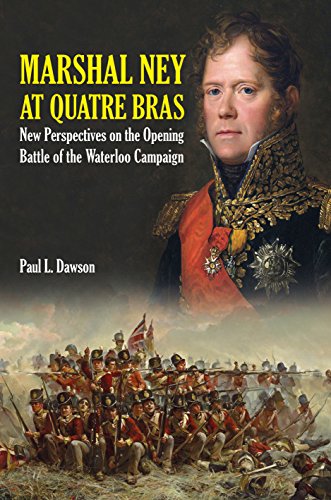 Beispielbild fr Marshal Ney At Quatre Bras: New Perspectives on the Opening Battle of the Waterloo Campaign zum Verkauf von PlumCircle