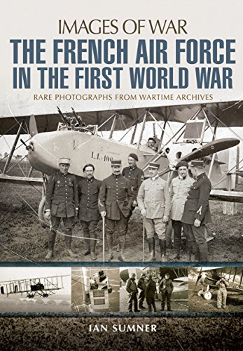 Stock image for The French Air Force in the First World War: Images of War, Rare Photographs from Wartime Archives for sale by Old Army Books