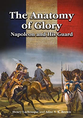Stock image for The Anatomy of Glory: Napoleon and His Guard for sale by ThriftBooks-Atlanta