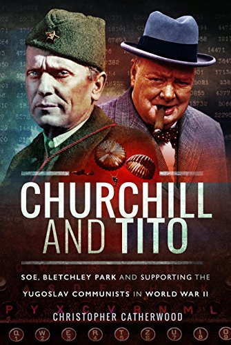 Stock image for Churchill and Tito: SOE, Bletchley Park and Supporting the Yugoslav Communists in World War II for sale by Books From California