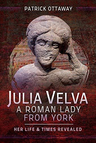 Beispielbild fr Julia Velva: A Roman Lady from York - Her Life & Times Revealed zum Verkauf von Powell's Bookstores Chicago, ABAA