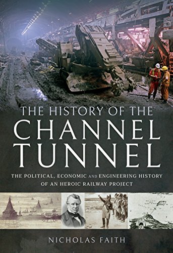Stock image for The History of The Channel Tunnel: The Political, Economic and Engineering History of an Heroic Railway Project for sale by WorldofBooks