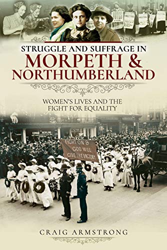 Beispielbild fr Struggle and Suffrage in Morpeth & Northumberland : Women's Lives and the Fight for Equality zum Verkauf von AHA-BUCH GmbH