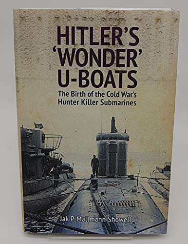 Imagen de archivo de Hitlers Wonder U-Boats: The Birth of the Cold Wars Hunter Killer Submarines a la venta por Goodwill