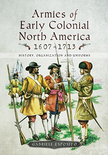 Beispielbild fr Armies of Early Colonial North America 1607 "1713: History, Organization and Uniforms zum Verkauf von Books From California
