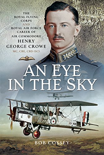 Imagen de archivo de An Eye in the Sky: The Royal Flying Corps and Royal Air Force Career of Air Commodore Henry George Crowe MC, CBE, CBD (SC) a la venta por Books From California
