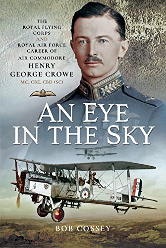 Stock image for An Eye in the Sky: The Royal Flying Corps and Royal Air Force Career of Air Commodore Henry George Crowe MC, CBE, CBD (SC) for sale by Books From California