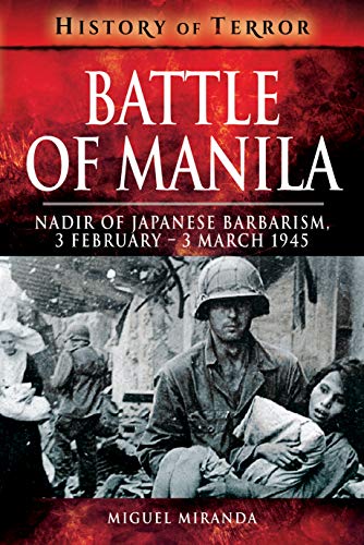 Stock image for Battle of Manila: Nadir of Japanese Barbarism, 3 February " 3 March 1945 (History of Terror) for sale by Books From California