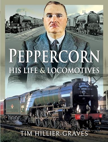 Beispielbild fr Peppercorn, His Life and Locomotives zum Verkauf von AMM Books