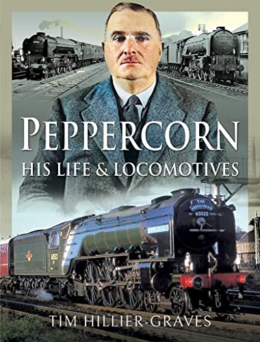 9781526729859: Peppercorn, His Life and Locomotives