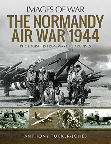 9781526730053: The Normandy Air War 1944: Rare Photographs from Wartime Archives (Images of War)