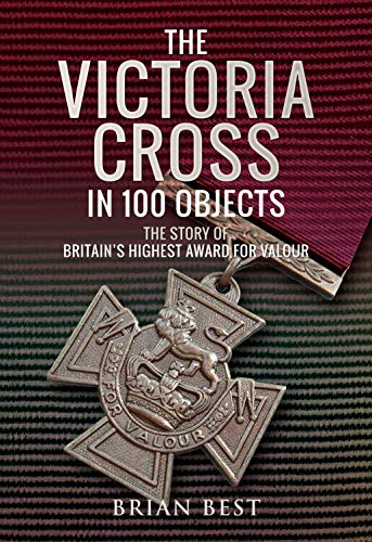 9781526730763: The Victoria Cross in 100 Objects: The Story of the Britain's Highest Award For Valour