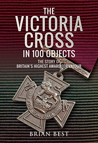 Imagen de archivo de The Victoria Cross in 100 Objects: The Story of the Britain  s Highest Award For Valour a la venta por PlumCircle