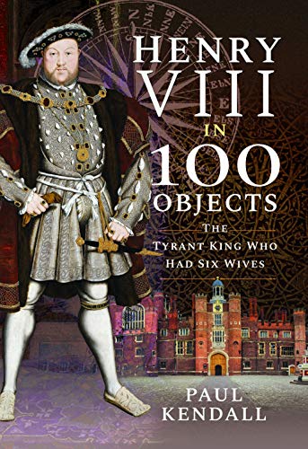 Beispielbild fr Henry VIII in 100 Objects: The Tyrant King Who Had Six Wives zum Verkauf von Books From California