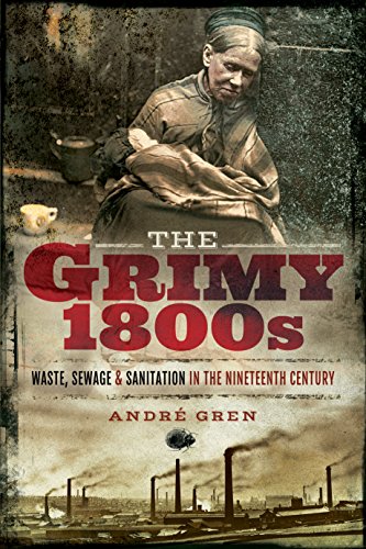 Beispielbild fr The Grimy 1800s: Waste, Sewage, and Sanitation in Nineteenth Century Britain zum Verkauf von Powell's Bookstores Chicago, ABAA