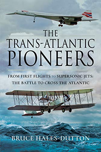 Stock image for The Trans-Atlantic Pioneers: From First Flights to Supersonic Jets " The Battle to Cross the Atlantic for sale by PlumCircle