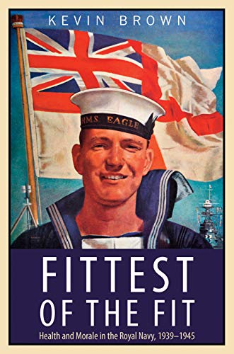 

Fittest of the Fit: Health and Morale in the Royal Navy, 1939-1945