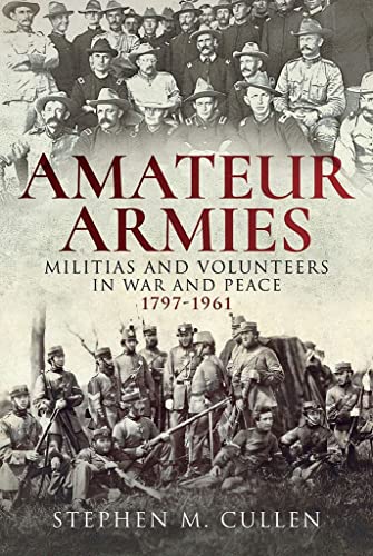 Beispielbild fr Amateur Armies: Militias and Volunteers in War and Peace, 1797-1961 zum Verkauf von PlumCircle