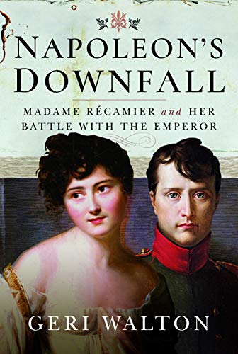 Stock image for Napoleonâ  s Downfall: Madame Recamier and Her Battle with the Emperor for sale by PlumCircle