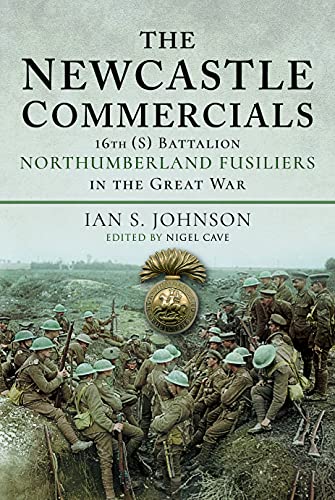 9781526735317: The Newcastle Commercials: 16th (S) Battalion Northumberland Fusiliers in the Great War