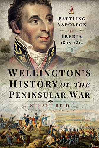 Beispielbild fr Wellington's History of the Peninsular War: Battling Napoleon in Iberia 1808 1814 zum Verkauf von WorldofBooks