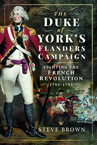 Imagen de archivo de The Duke of York's Flanders Campaign: Fighting the French Revolution 1793 1795 a la venta por Revaluation Books