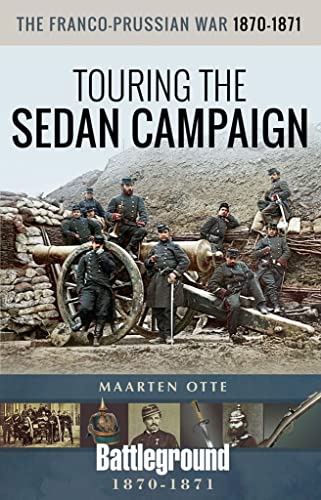 9781526744128: The Franco-Prussian War, 1870–1871: Touring the Sedan Campaign (Battleground Books: Pre WWI)