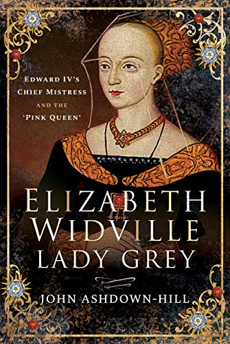 Beispielbild fr Elizabeth Widville, Lady Grey: Edward IV's Chief Mistress and the 'Pink Queen' zum Verkauf von WorldofBooks