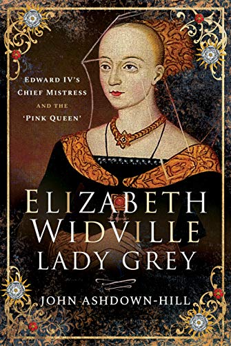 Imagen de archivo de Elizabeth Widville, Lady Grey: Edward IV's Chief Mistress and the 'Pink Queen' a la venta por Vintage Volumes PA