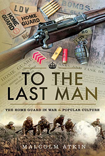 Stock image for To the Last Man: The Home Guard in War & Popular Culture for sale by PlumCircle