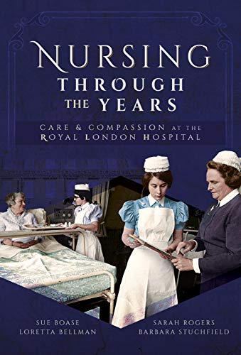 Stock image for Nursing Through the Years: Care and Compassion at the Royal London Hospital for sale by Books From California