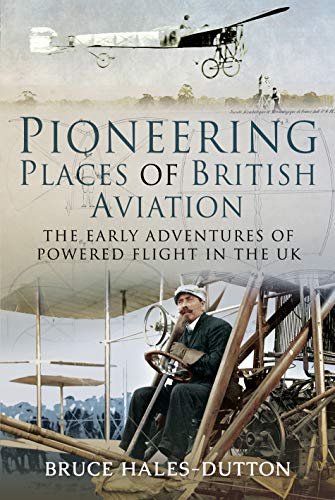 Stock image for Pioneering Places of British Aviation: The Early Adventures of Powered Flight in the UK for sale by GENERATIONS GONE BY