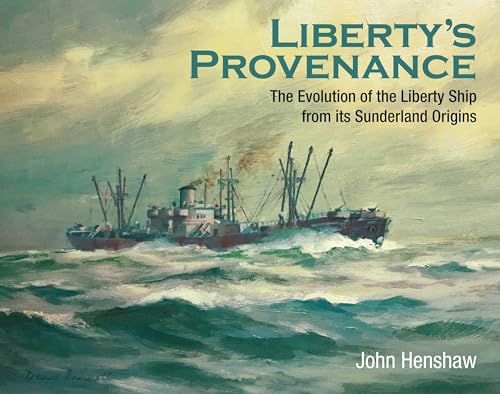Stock image for Liberty's Provenance: The Evolution of the Liberty Ship from Its Sunderland Origins for sale by Powell's Bookstores Chicago, ABAA