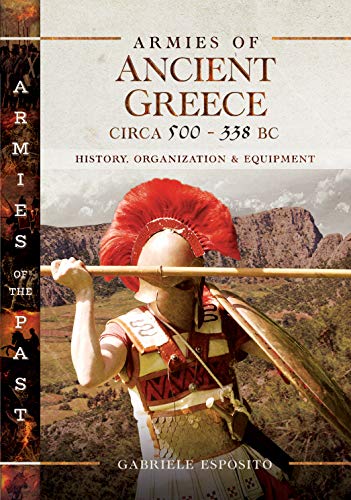 Imagen de archivo de Armies of Ancient Greece Circa 500 to 338 BC: History, Organization & Equipment (Armies of the Past) a la venta por HPB-Blue