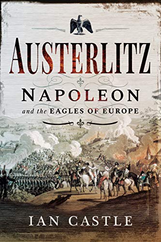 Beispielbild fr Austerlitz: Napoleon and the Eagles of Europe zum Verkauf von Monster Bookshop