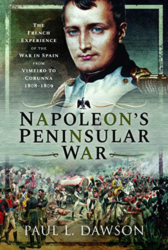 Beispielbild fr Napoleon's Peninsular War: The French Experience of the War in Spain from Vimeiro to Corunna, 1808-1809 zum Verkauf von WorldofBooks