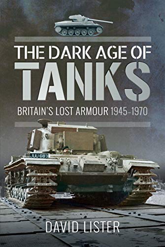 Imagen de archivo de The Dark Age of Tanks: Britain's Lost Armour, 1945 "1970 a la venta por Books From California