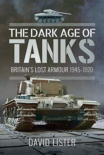 9781526755148: The Dark Age of Tanks: Britain's Lost Armour, 1945–1970