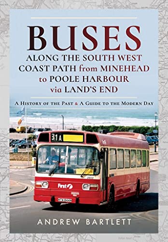 Stock image for Buses Along the South West Coast Path from Minehead to Poole Harbour Via Land's End: A History of the Past and a Guide to the Modern Day for sale by ThriftBooks-Dallas