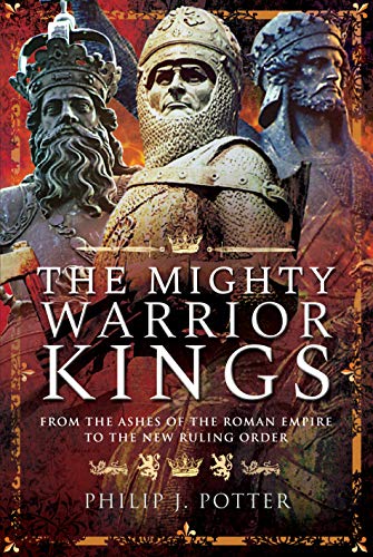 Beispielbild fr The Mighty Warrior Kings: From the Ashes of the Roman Empire to the New Ruling Order zum Verkauf von Dunaway Books