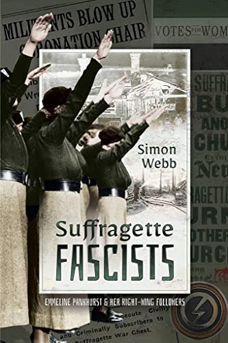 9781526756886: Suffragette Fascists: Emmeline Pankhurst and Her Right-Wing Followers