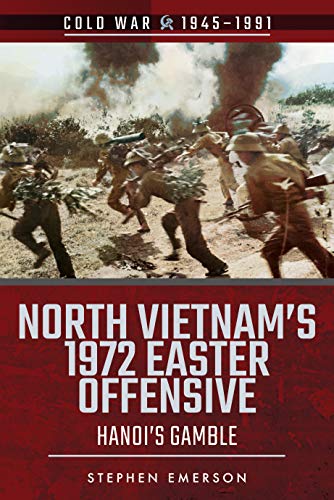 Stock image for North Vietnam's 1972 Easter Offensive: Hanoi's Gamble (Cold War 1945 "1991) for sale by Half Price Books Inc.