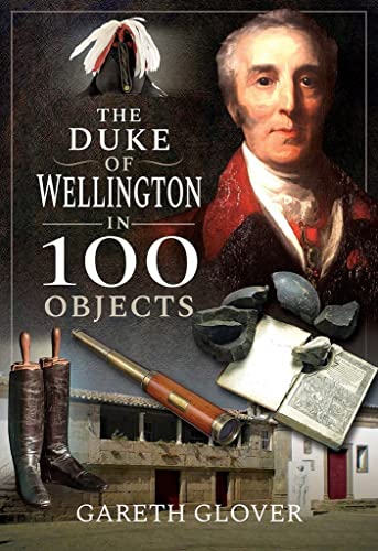Beispielbild fr The Duke of Wellington in 100 Objects zum Verkauf von Books From California