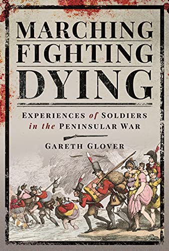 Beispielbild fr Marching, Fighting, Dying: Experiences of Soldiers in the Peninsular War zum Verkauf von ThriftBooks-Atlanta