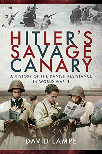 9781526760722: Hitler's Savage Canary: A History of the Danish Resistance in World War II